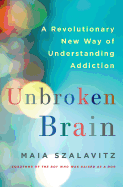 Unbroken Brain: A Revolutionary New Way of Understanding Addiction
