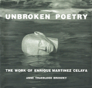 Unbroken Poetry: The Work of Enrique Martinez Celaya