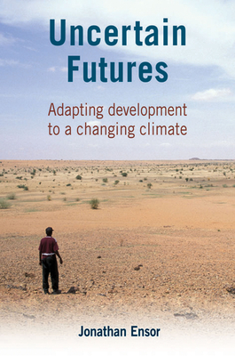 Uncertain Futures: Adapting development to a changing climate - Ensor, Jonathan