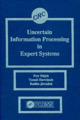 Uncertain Information Processing in Expert Systems - Hajek, Petr, and Havranek, Tomas, and Jirousek, Radim