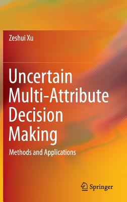 Uncertain Multi-Attribute Decision Making: Methods and Applications - Xu, Zeshui