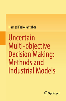 Uncertain Multi-objective Decision Making: Methods and Industrial Models - Fazlollahtabar, Hamed