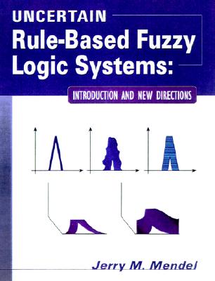 Uncertain Rule-Based Fuzzy Logic Systems: Introduction and New Directions - Mendel, Jerry M, Dr.
