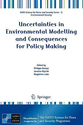 Uncertainties in Environmental Modelling and Consequences for Policy Making - Baveye, Philippe (Editor), and Mysiak, Jaroslav (Editor), and Laba, Magdeline (Editor)