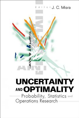 Uncertainty and Optimality: Probability, Statistics and Operations Research - Misra, Jagadis Chandra (Editor)