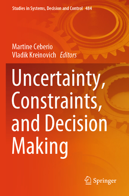 Uncertainty, Constraints, and Decision Making - Ceberio, Martine (Editor), and Kreinovich, Vladik (Editor)