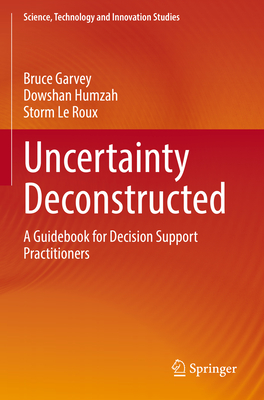 Uncertainty Deconstructed: A Guidebook for Decision Support Practitioners - Garvey, Bruce, and Humzah, Dowshan, and Le Roux, Storm