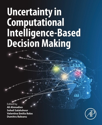 Uncertainty in Computational Intelligence-Based Decision Making - Ahmadian, Ali, PhD (Editor), and Salahshour, Soheil (Editor), and Balas, Valentina Emilia (Editor)