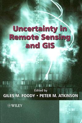 Uncertainty in Remote Sensing and GIS - Foody, Giles M (Editor), and Atkinson, Peter M (Editor)