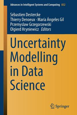 Uncertainty Modelling in Data Science - Destercke, S�bastien (Editor), and Denoeux, Thierry (Editor), and Gil, Mar�a �ngeles (Editor)