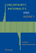 Uncertainty, Rationality, and Agency - Hoek, Wiebe Van Der (Editor)