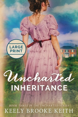Uncharted Inheritance: Large Print - Keith, Keely Brooke