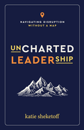 Uncharted Leadership: Navigating Disruption Without a Map