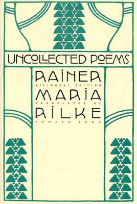 Uncollected Poems: Bilingual Edition - Rilke, Rainer Maria, and Snow, Edward (Translated by)
