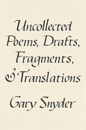 Uncollected Poems, Drafts, Fragments, and Translations