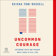 Uncommon Courage: Defending Truth and Freedom While There Is Still Time