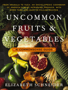 Uncommon Fruits and Vegetables: A Commonsense Guide