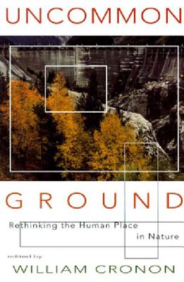 Uncommon Ground: Rethinking the Human Place in Nature - Cronon, William (Editor)