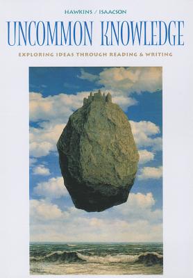 Uncommon Knowledge: Exploring Ideas Through Reading and Writing - Hawkins, Rose, and Isaacson, Robert