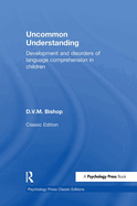 Uncommon Understanding (Classic Edition): Development and Disorders of Language Comprehension in Children