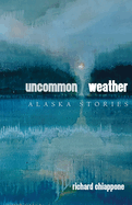 Uncommon Weather: Alaska Stories