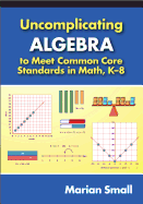 Uncomplicating Algebra to Meet Common Core Standards in Math, K-8
