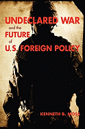 Undeclared War and the Future of U.S. Foreign Policy