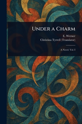 Under a Charm - Werner, E, and Tyrrell, Christina