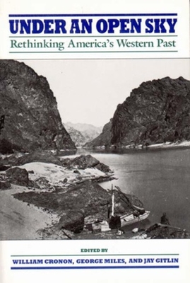 Under an Open Sky: Rethinking America's Western Past - Cronon, William (Editor), and Jay, George (Editor), and Jay, Miles (Editor)