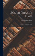 Under Drake's Flag: A Tale of the Spanish Main