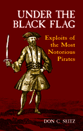 Under the Black Flag: Exploits of the Most Notorious Pirates