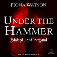 Under the Hammer: Edward I and Scotland