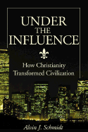 Under the Influence: How Christianity Transformed Civilization