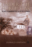 Under the North Star: Black Communities in Upper Canada Before Confederation (1876)
