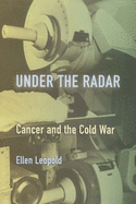 Under the Radar: Cancer and the Cold War