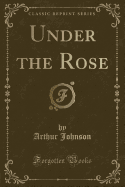 Under the Rose (Classic Reprint)
