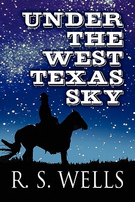 Under the West Texas Sky - Wells, R S