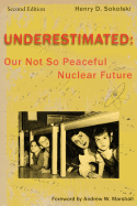 Underestimated Second Edition: Our Not So Peaceful Nuclear Future