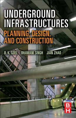 Underground Infrastructures: Planning, Design, and Construction - Goel, R K