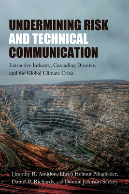 Undermining Risk and Technical Communication: Extractive Industry, Cascading Disaster, and the Global Climate Crisis - Amidon, Timothy R, and Pflugfelder, Ehren Helmut, and Richards, Daniel P