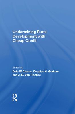 Undermining Rural Development with Cheap Credit - Adams, Dale W
