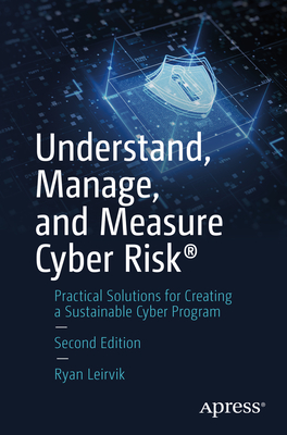 Understand, Manage, and Measure Cyber Risk�: Practical Solutions for Creating a Sustainable Cyber Program - Leirvik, Ryan