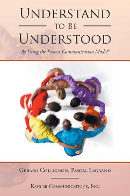 Understand to Be Understood: By Using the Process Communication Model - Collignon, Gerard, and Legrand, Pascal