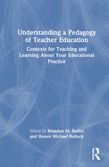 Understanding a Pedagogy of Teacher Education: Contexts for Teaching and Learning about Your Educational Practice