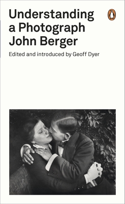 Understanding a Photograph - Berger, John, and Dyer, Geoff (Editor)