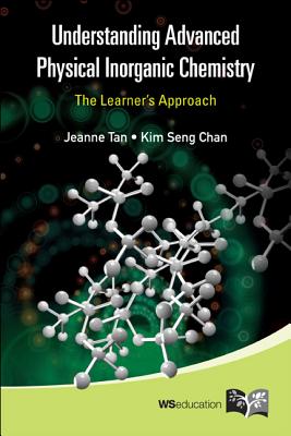 Understanding Advanced Physical Inorganic Chemistry: The Learner's Approach - Tan, Jeanne, and Chan, Kim Seng