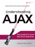 Understanding Ajax: Using JavaScript to Create Rich Internet Applications