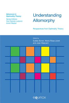 Understanding Allomorphy: Perspectives from Optimality Theory - Bonet, Eul�lia (Editor), and Lloret, Maria-Rosa (Editor), and Mascar�, Joan (Editor)