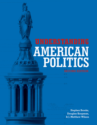Understanding American Politics, Second Edition - Brooks, Stephen, and Koopman, Douglas L, and Wilson, J Matthew