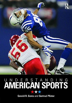 Understanding American Sports - Gems, Gerald R, and Pfister, Gertrud, Dr.